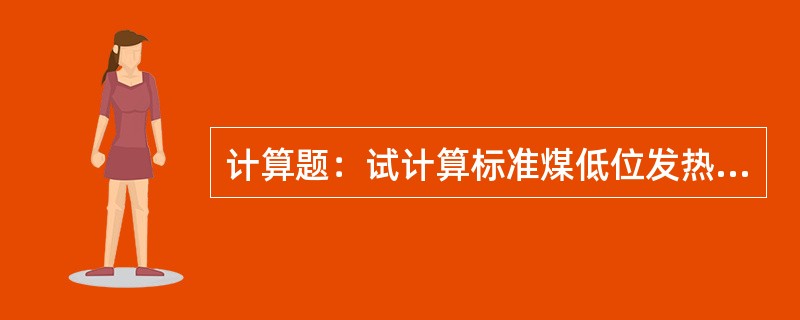 计算题：试计算标准煤低位发热量7000kal/kg，为多少kJ/kg？