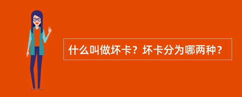 什么叫做坏卡？坏卡分为哪两种？