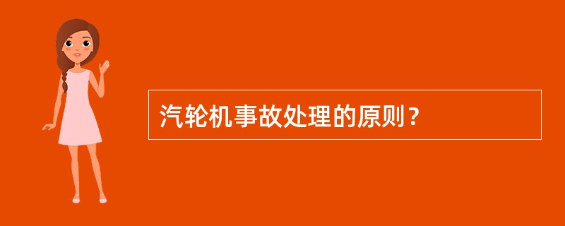 汽轮机事故处理的原则？