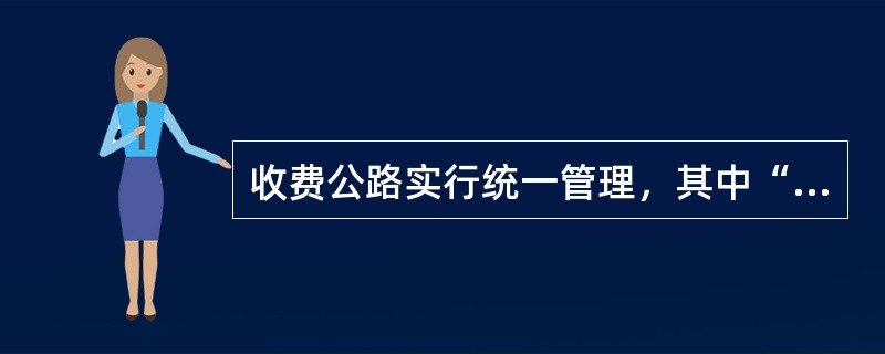 收费公路实行统一管理，其中“五统一”是指什么？