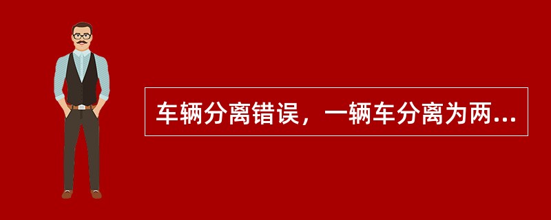 车辆分离错误，一辆车分离为两辆车，此时应该怎样操作？