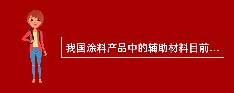 我国涂料产品中的辅助材料目前共有（）大类。