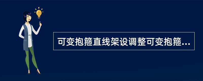 可变抱箍直线架设调整可变抱箍四个箍片的孔距，使之符合所需要的杆经。为使箍片和杆面