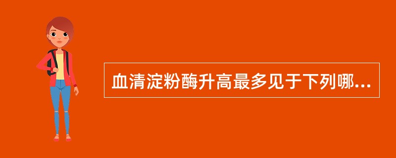 血清淀粉酶升高最多见于下列哪种疾病（）