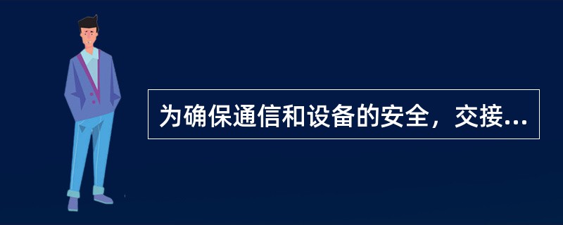 为确保通信和设备的安全，交接设备必须设专人负责管理。（）