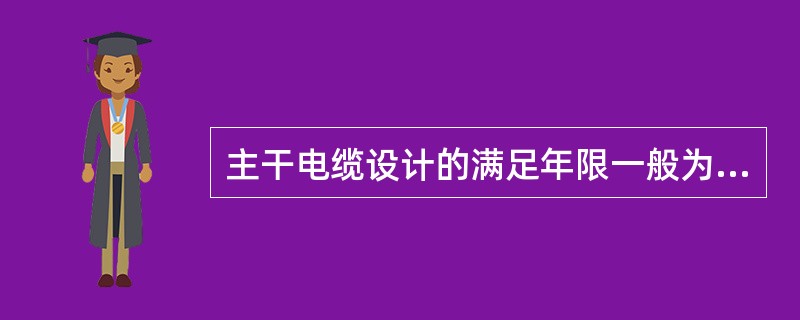 主干电缆设计的满足年限一般为（）。