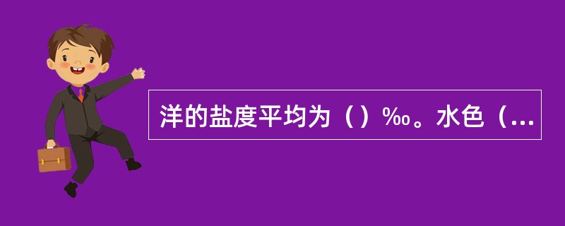 洋的盐度平均为（）‰。水色（），透明度（）。