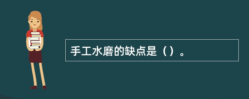 手工水磨的缺点是（）。