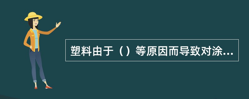 塑料由于（）等原因而导致对涂层的附着力差。