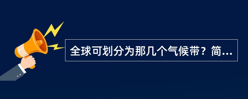 全球可划分为那几个气候带?简述其特征。 全球可划分为那几个气候带?简述其特征。