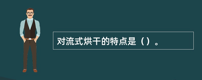 对流式烘干的特点是（）。