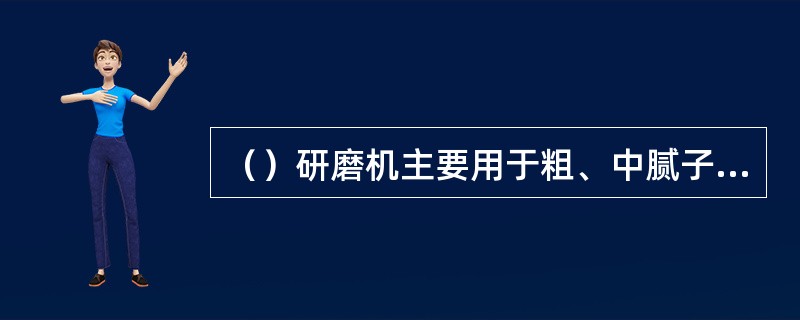 （）研磨机主要用于粗、中腻子平面打磨。