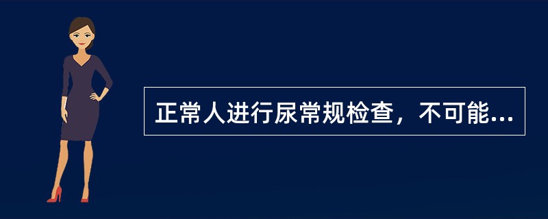 正常人进行尿常规检查，不可能的结果是（）