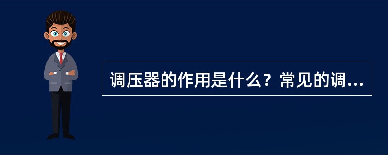 调压器的作用是什么？常见的调压器有几种形式？