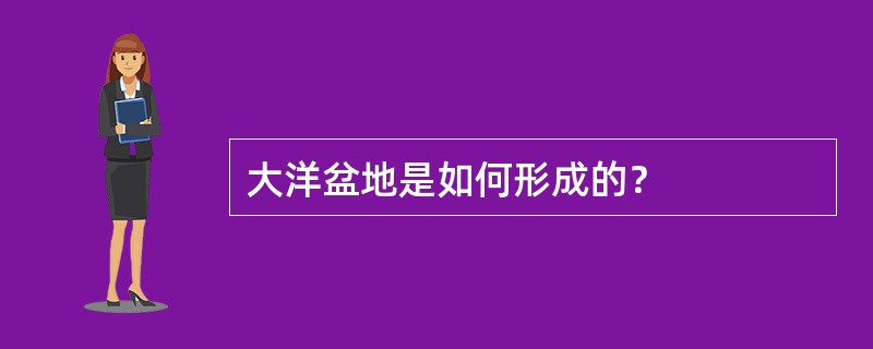 大洋盆地是如何形成的？