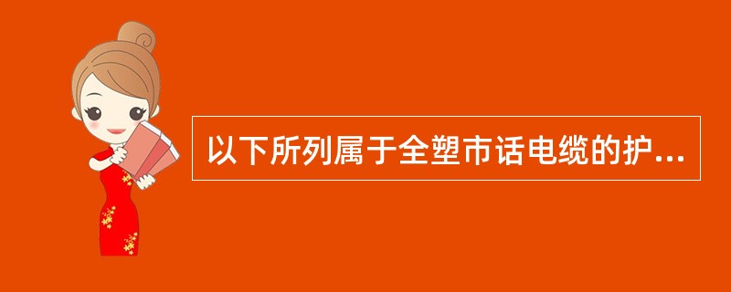 以下所列属于全塑市话电缆的护套结构的是（）.