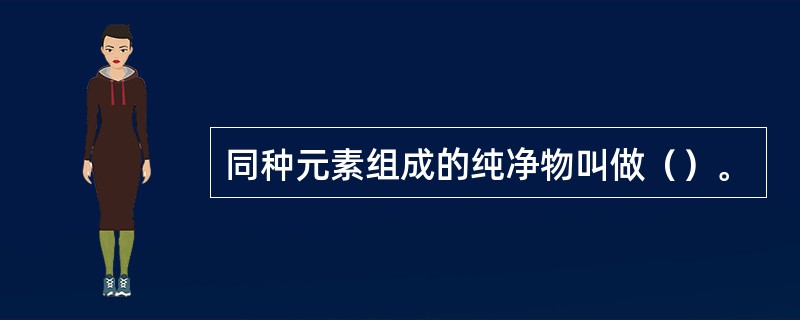 同种元素组成的纯净物叫做（）。