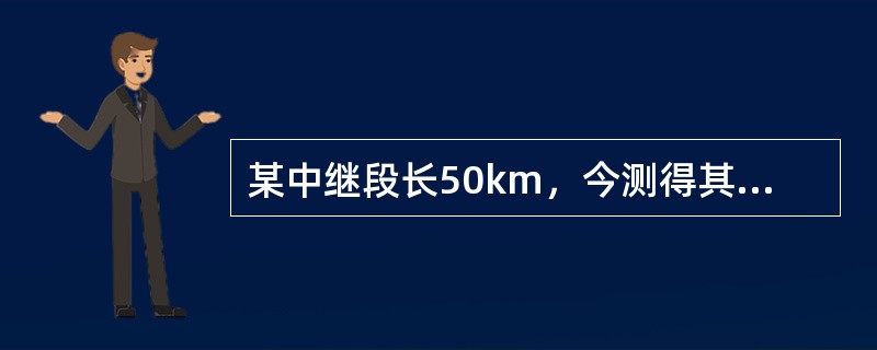 某中继段长50km，今测得其中某根光纤在1550nm的平均损耗为0.2dB/km