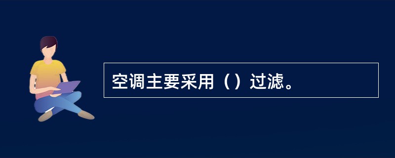 空调主要采用（）过滤。