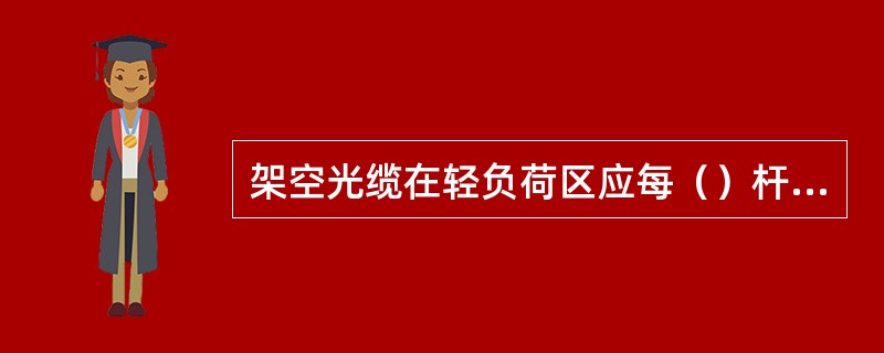 架空光缆在轻负荷区应每（）杆档作一处预留。