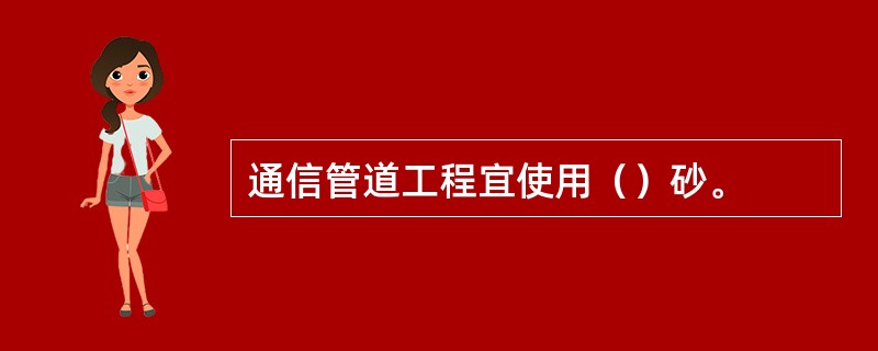 通信管道工程宜使用（）砂。