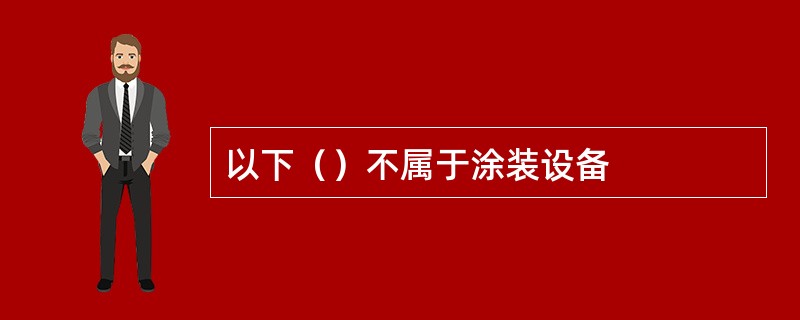 以下（）不属于涂装设备