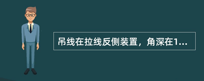 吊线在拉线反侧装置，角深在10-15m应加装（）辅助装置。