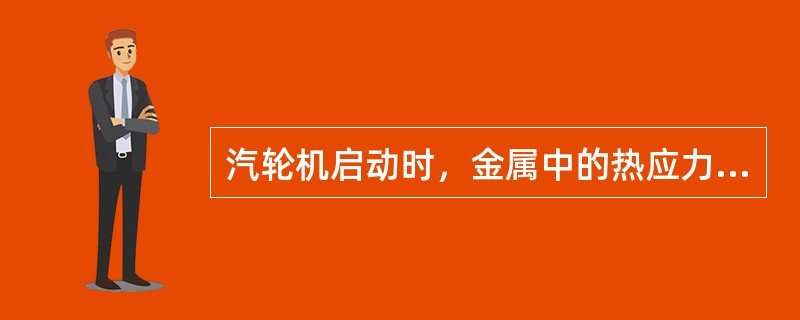 汽轮机启动时，金属中的热应力大小是由其内外壁温差决定的，而上、下汽缸温差是监视汽