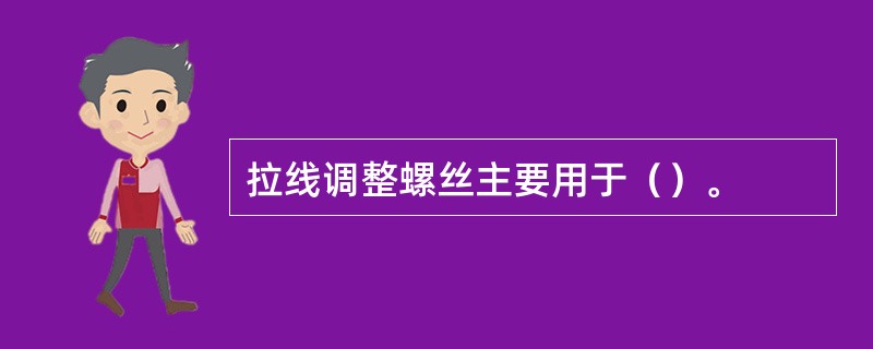 拉线调整螺丝主要用于（）。