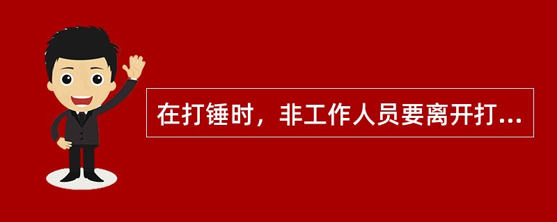 在打锤时，非工作人员要离开打锤人（）以外。