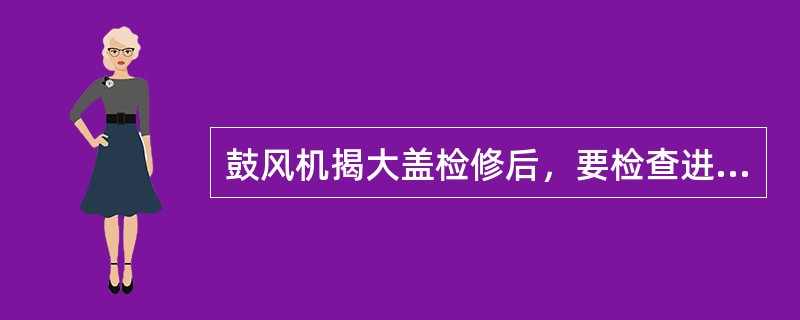 鼓风机揭大盖检修后，要检查进风管内有无杂物的目的是（）。