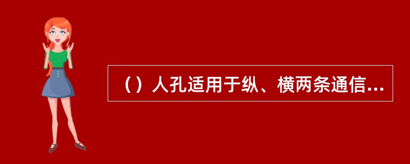 （）人孔适用于纵、横两条通信管道交叉点上的设置。