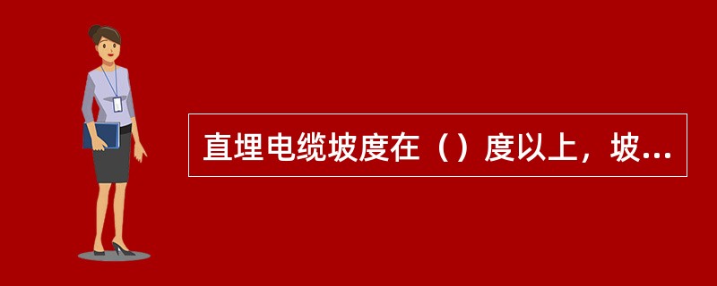 直埋电缆坡度在（）度以上，坡长（）m以上，须做“S”形敷设。
