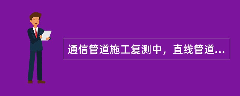 通信管道施工复测中，直线管道，自人（手）孔中心3～5m处35开始，沿管线每隔（）