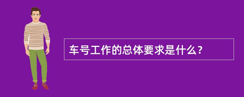 车号工作的总体要求是什么？