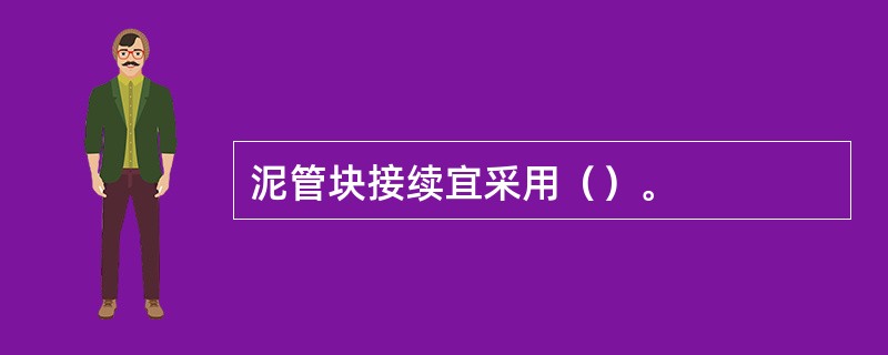 泥管块接续宜采用（）。