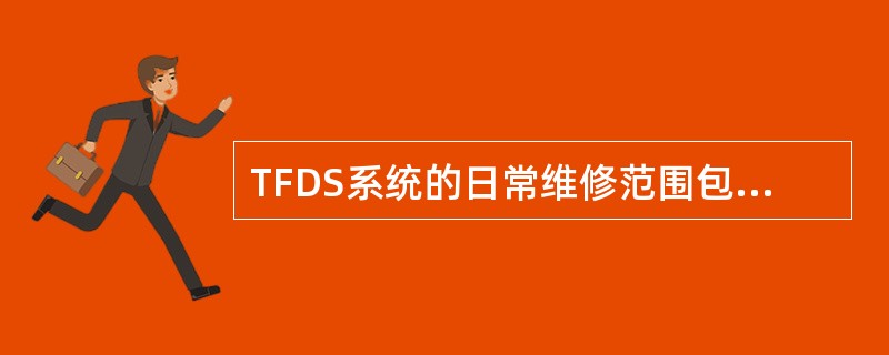 TFDS系统的日常维修范围包括哪些？