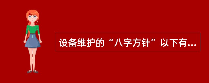 设备维护的“八字方针”以下有几项（）。