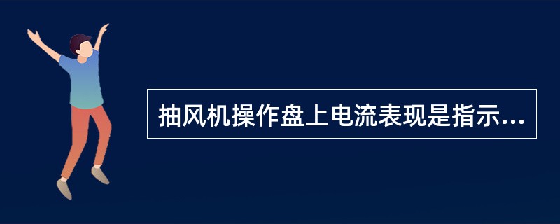 抽风机操作盘上电流表现是指示值是电流的（）