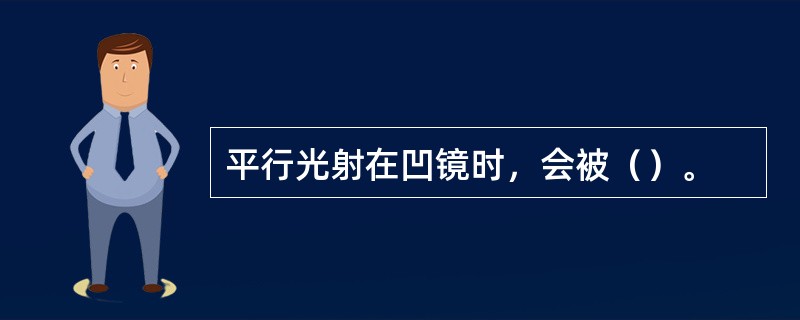 平行光射在凹镜时，会被（）。