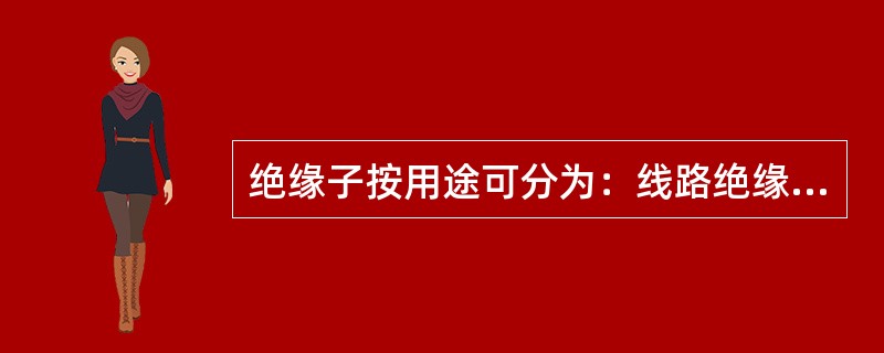 绝缘子按用途可分为：线路绝缘子、（）、电力设备和开关的绝缘子。