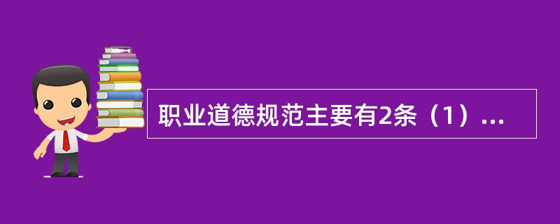 职业道德规范主要有2条（1）爱岗敬业，格尽职守（2）诚实守信，求真务实。