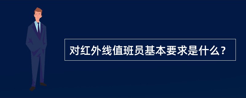 对红外线值班员基本要求是什么？