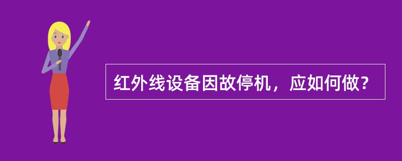 红外线设备因故停机，应如何做？