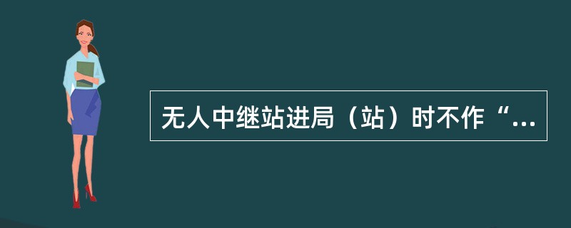 无人中继站进局（站）时不作“S”敷设。