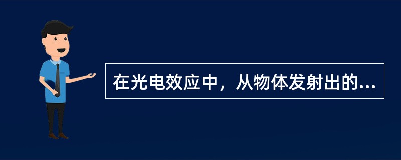 在光电效应中，从物体发射出的电子叫（）.