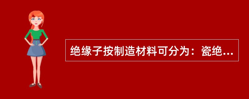 绝缘子按制造材料可分为：瓷绝缘子、环氧树脂绝缘子、玻璃绝缘子、（）等。