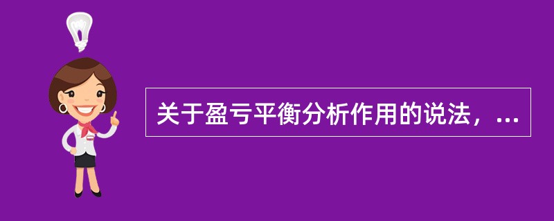 关于盈亏平衡分析作用的说法，不正确的是（）。