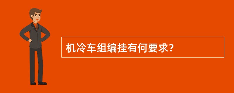 机冷车组编挂有何要求？
