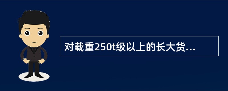 对载重250t级以上的长大货物车，运用中有哪些特殊规定？